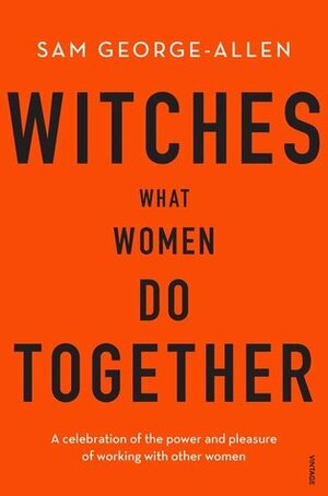 Witches: What Women Do Together by Sam George-Allen