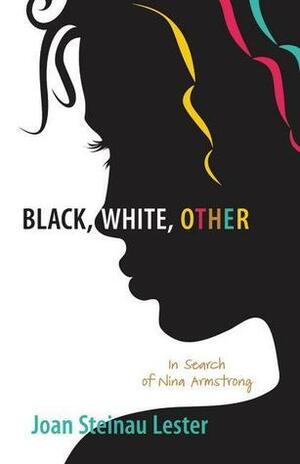 Black, White, Other: In Search of Nina Armstrong by Joan Steinau Lester