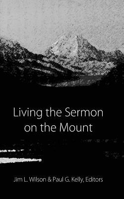 Living the Sermon on the Mount by Jim L. Wilson