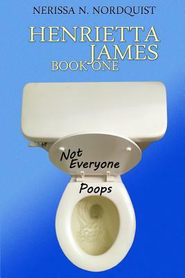 Henrietta James: Not Everyone Poops by Nerissa N. Nordquist