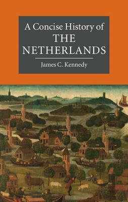 A Concise History of the Netherlands by James C. Kennedy