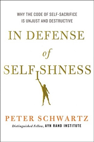 In Defense of Selfishness: Why the Code of Self-Sacrifice is Unjust and Destructive by Peter Schwartz
