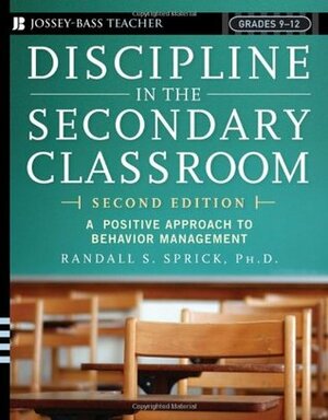 Discipline in the Secondary Classroom: A Positive Approach to Behavior Management by Randall S. Sprick