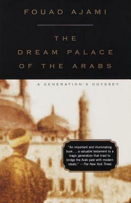 The Dream Palace of the Arabs: A Generation's Odyssey by Fouad Ajami