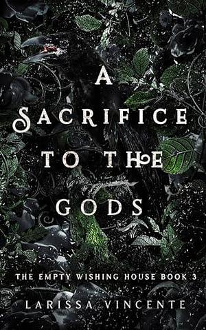 A Sacrifice to the Gods: Enemies to Lovers Dark Romance by Larissa Vincente, Larissa Vincente