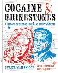 Cocaine and Rhinestones: A History of George Jones and Tammy Wynette by Tyler Mahan Coe