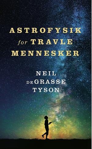 Astrofysik for travle mennesker by Neil deGrasse Tyson