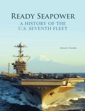 Ready Seapower: A History of the U.S. Seventh Fleet (Color) by Department of the Navy, Edward J. Marolda