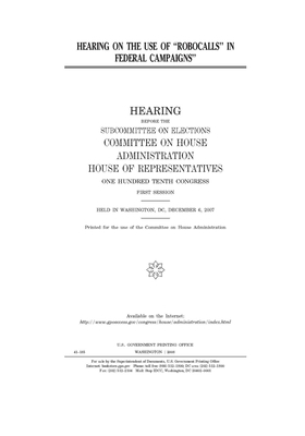 Hearing on the use of "robocalls" in federal campaigns by United S. Congress, Committee on House Administrati (house), United States House of Representatives