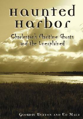 Haunted Harbor: Charleston's Maritime Ghosts and the Unexplained by Geordie Buxton