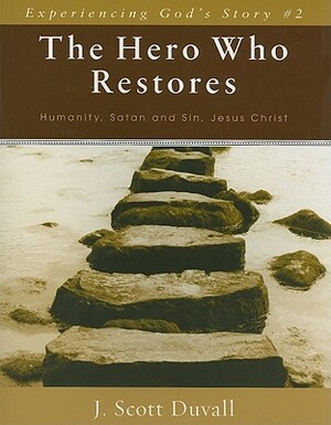 The Hero Who Restores: Humanity, Satan and Sin, Jesus Christ by J. Scott Duvall