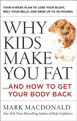 Why Kids Make You Fat: ...and How to Get Your Body Back by Mark MacDonald