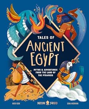 Tales of Ancient Egypt: Myths &amp; Adventures from the Land of the Pyramids by Hugo D. Cook, Neon Squid