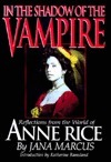 In the Shadow of the Vampire: Reflections from the World of Anne Rice by Jana Marcus, Katherine Ramsland