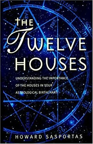 The Twelve Houses: Introduction to the Houses in Astrological Interpretation by Howard Sasportas