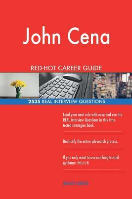 John Cena RED-HOT Career Guide; 2535 REAL Interview Questions by Twisted Classics