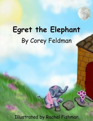 Egret the Elephant: Meet Egret by Rachel Fishman, Corey Feldman