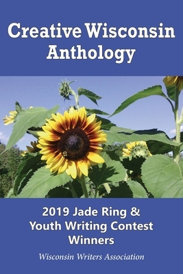 Creative Wisconsin Anthology: 2019 Jade Ring & Youth Writing Contest Winners by Wisconsin Writers Association