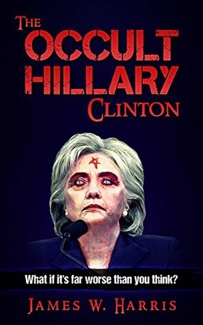 The Occult Hillary Clinton by James W. Harris