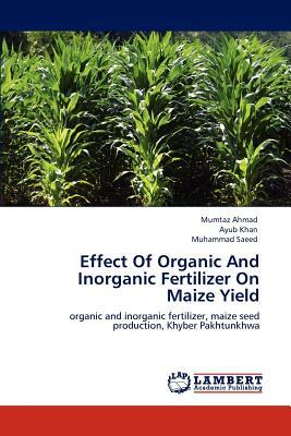 Effect of Organic and Inorganic Fertilizer on Maize Yield by Mumtaz Ahmad, Ayub Khan, Muhammad Saeed