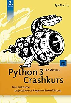 Python 3 Crashkurs: Eine praktische, projektbasierte Programmiereinführung by Eric Matthes