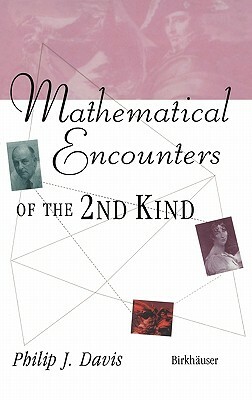 Mathematical Encounters of the Second Kind by Philip J. Davis