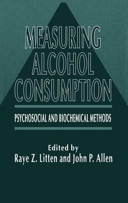 Measuring Alcohol Consumption: Psychosocial and Biochemical Methods by John P. Allen, Raye Z. Litten