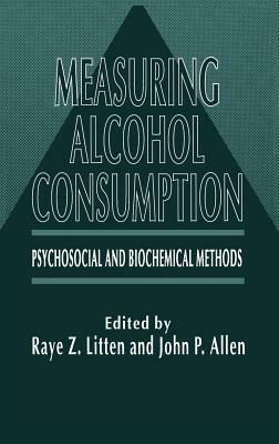 Measuring Alcohol Consumption: Psychosocial and Biochemical Methods by Raye Z. Litten, John P. Allen