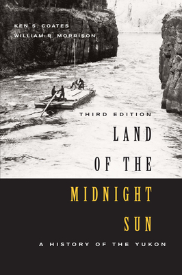 Land of the Midnight Sun: A History of the Yukon, Third Edition by William R. Morrison, Ken S. Coates