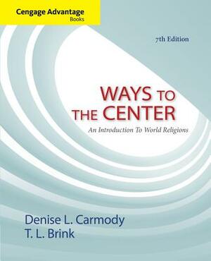 Ways to the Center: An Introduction to World Religions by T. L. Brink, Denise L. Carmody