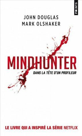 Mindhunter: Dans la tête d'un profileur by John E. Douglas, Mark Olshaker