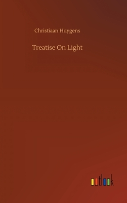 Treatise On Light by Christiaan Huygens