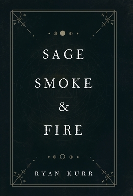 Sage, Smoke & Fire by Ryan Kurr