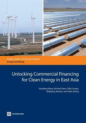 Unlocking Commercial Financing for Clean Energy in East Asia by Xiaodong Wang, Richard Stern, Dilip Limaye