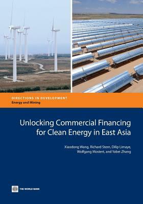 Unlocking Commercial Financing for Clean Energy in East Asia by Xiaodong Wang, Dilip Limaye, Richard Stern