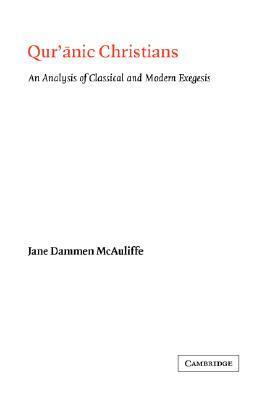 Qur'anic Christians: An Analysis of Classical and Modern Exegesis by Jane Dammen McAuliffe