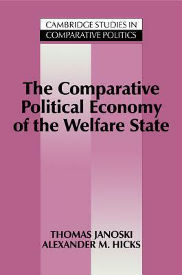 The Comparative Political Economy of the Welfare State by Thomas Janoski, Alexander M. Hicks