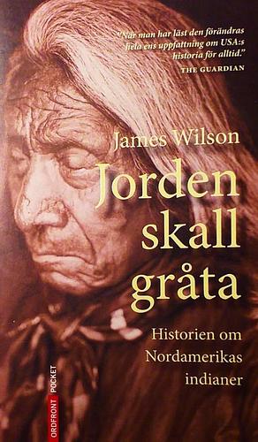Jorden skall gråta: historien om Nordamerikas indianer by James Wilson