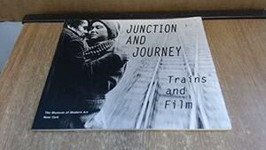 Junction and Journey: Trains and Film: Essays by Museum of Modern Art (New York), Laurence Kardish