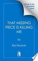 That Missing Piece Is Killing Me by Roz Noonan