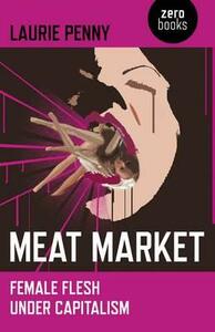 Meat Market: Female Flesh Under Capitalism by Laurie Penny
