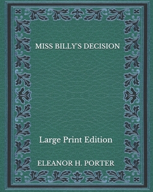 Miss Billy's Decision - Large Print Edition by Eleanor H. Porter