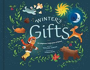 Winter's Gifts: An Indigenous Celebration of Nature by Kaitlin B. Curtice, Gloria Felix