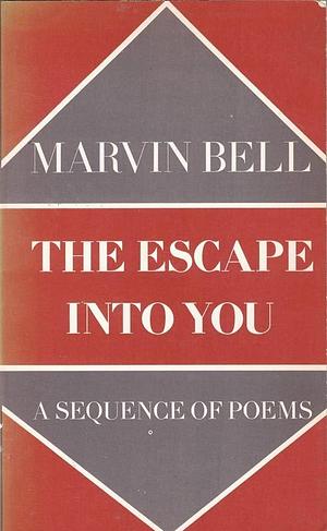 The Escape Into You: A Sequence by Marvin Bell