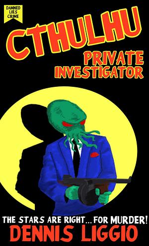 Cthulhu, Private Investigator & Other Stories by Dennis Liggio