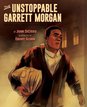 The Unstoppable Garrett Morgan: Inventor, Entrepreneur, Hero by Ebony Glenn, Joan DiCicco