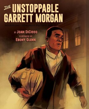 The Unstoppable Garrett Morgan: Inventor, Entrepreneur, Hero by Joan DiCicco, Ebony Glenn