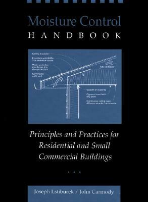 Moisture Control Handbook: Principles and Practices for Residential and Small Commercial Buildings by Joseph Lstiburek, John Carmody