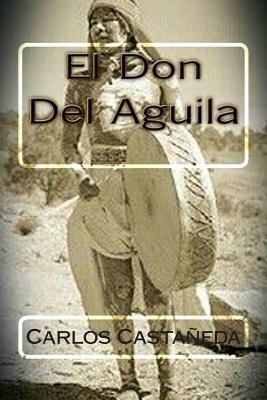 El Don Del Aguila by Carlos Castaneda