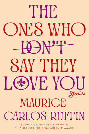 The Ones Who Don't Say They Love You: Stories by Maurice Carlos Ruffin